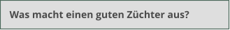 Was macht einen guten Züchter aus?